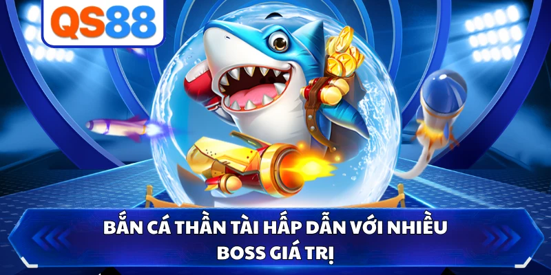 Bắn cá thần tài hấp dẫn với nhiều boss giá trị