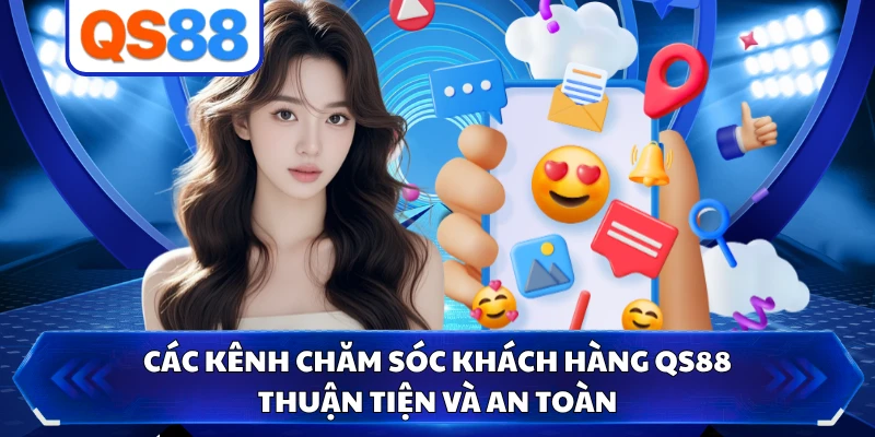 Các kênh chăm sóc khách hàng QS88 thuận tiện và an toàn 