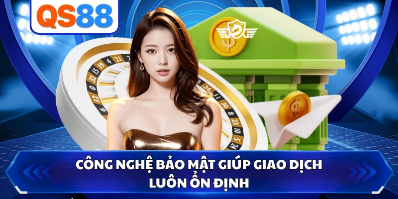 Công nghệ bảo mật giúp giao dịch luôn ổn định