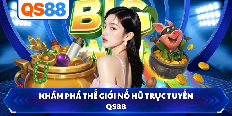 Khám phá thế giới nổ hũ trực tuyến QS88 