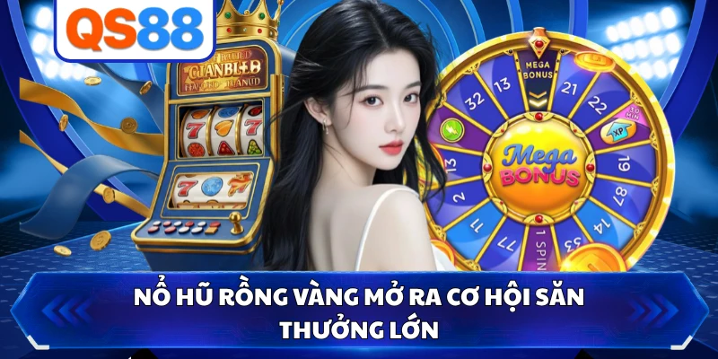 Nổ hũ rồng vàng mở ra cơ hội săn thưởng lớn