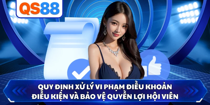 Quy định xử lý vi phạm điều khoản điều kiện và bảo vệ quyền lợi hội viên