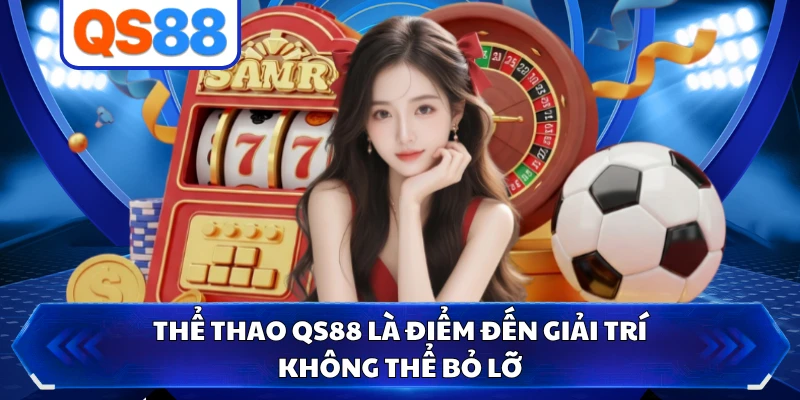 Thể thao QS88 là điểm đến giải trí không thể bỏ lỡ