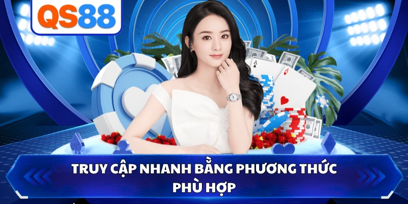 Truy cập nhanh bằng phương thức phù hợp